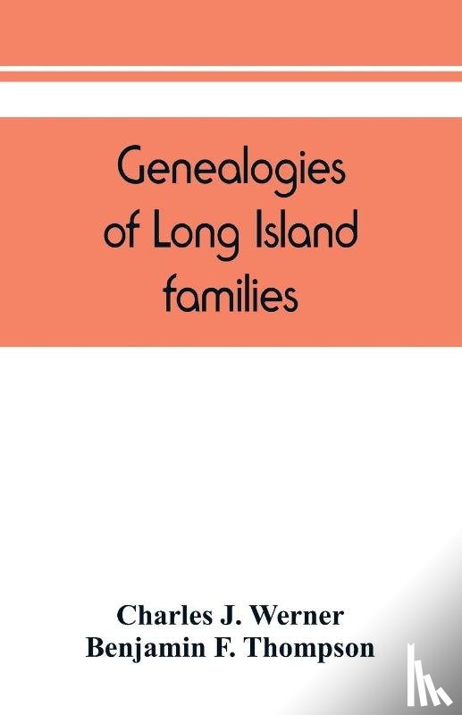 J Werner, Charles, F Thompson, Benjamin - Genealogies of Long Island families; a collection of genealogies relating to the following Long Island families