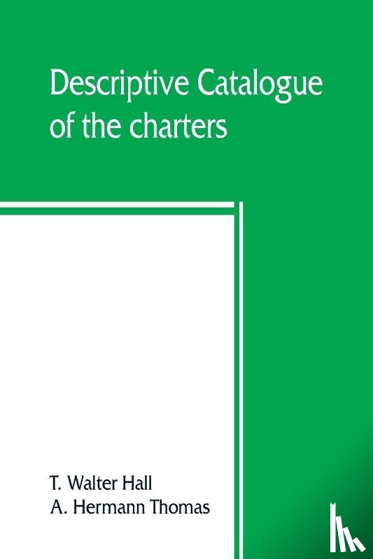 Walter Hall, T, Hermann Thomas, A - Descriptive catalogue of the charters, rolls, deeds, pedigrees, pamphlets, newspapers, monumental inscriptions, maps, and miscellaneous papers forming the Jackson collection at the Sheffield public reference library