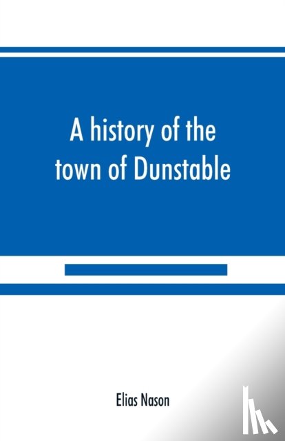 Nason, Elias - A history of the town of Dunstable, Massachusetts, from its earliest settlement to the year of Our Lord 1873