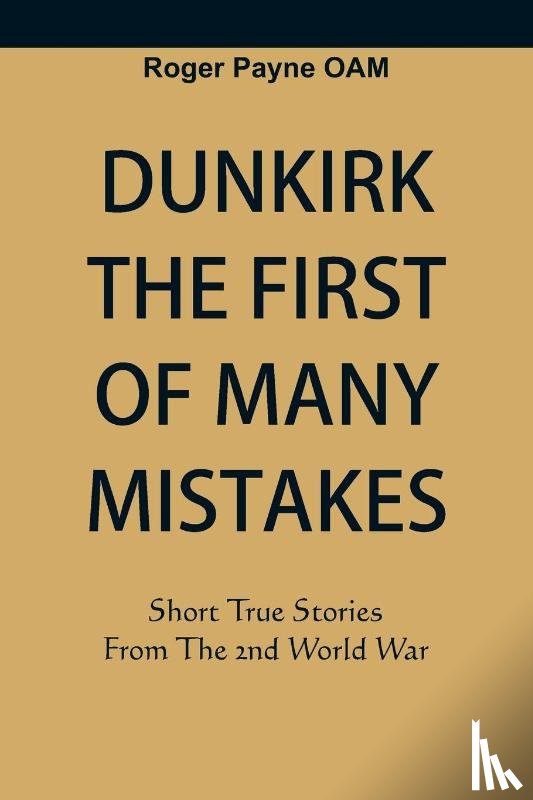 Payne OAM, Roger - Dunkirk The First of Many Mistakes