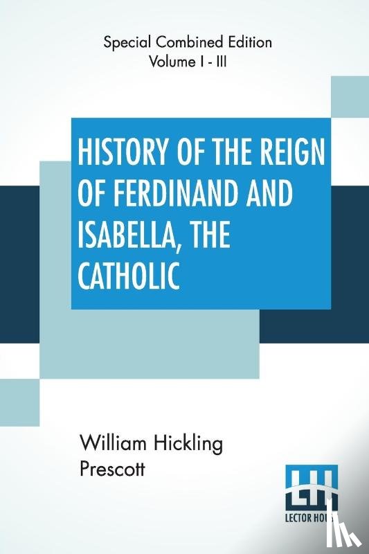 Prescott, William Hickling - History Of The Reign Of Ferdinand And Isabella, The Catholic (Complete)