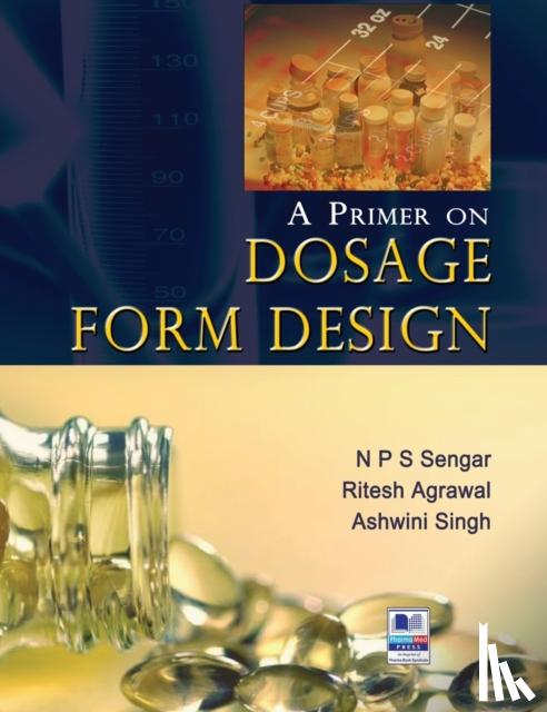 Sengar, N P S, Singh, Ashwini, Agrawal, Ritesh - A Primer on Dosage Form Design