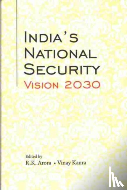 Arora, R.K., Kaura, Vinay - India's National Security Vision 2030