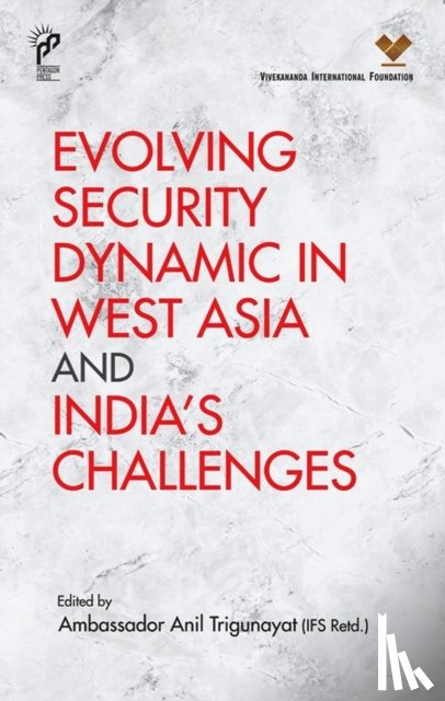 Trigunayat, Anil - Evolving Security Dynamic in West Asia and India's Challenges