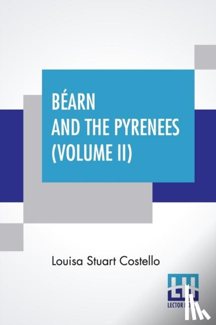 Costello, Louisa Stuart - Bearn And The Pyrenees (Volume II)