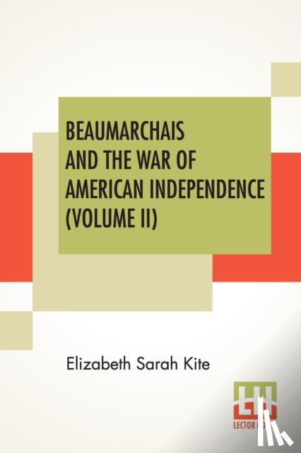 Kite, Elizabeth Sarah - Beaumarchais And The War Of American Independence (Volume II)