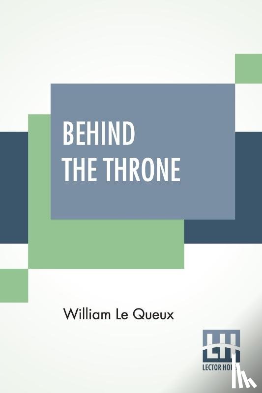 Le Queux, William - Behind The Throne