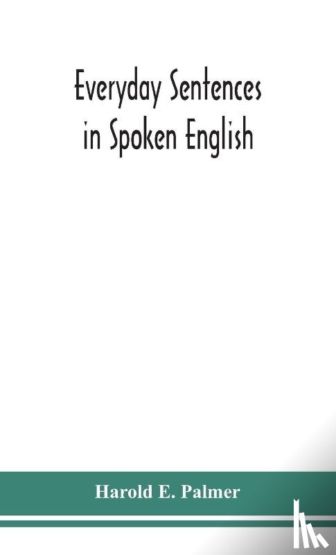 E Palmer, Harold - Everyday sentences in spoken English, in phonetic transcription with intonation marks (For the use of Foreign Students)