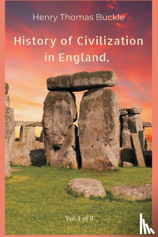 Buckle, Henry Thomas - History of Civilization in England, Vol. 1 of 3