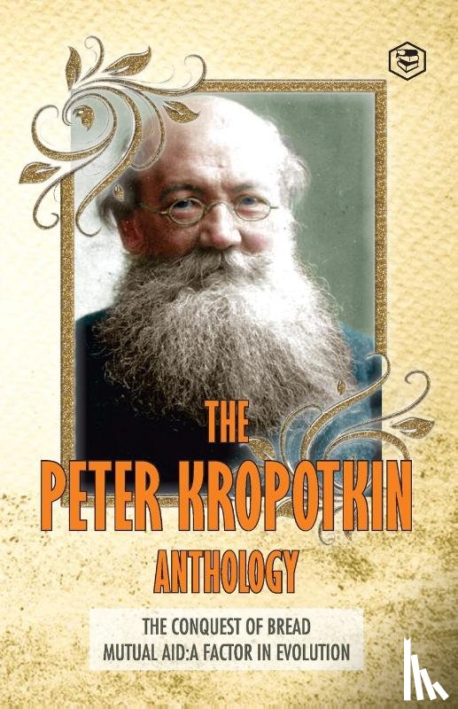 Kropotkin, Peter - The Peter Kropotkin Anthology The Conquest of Bread & Mutual Aid A Factor of Evolution
