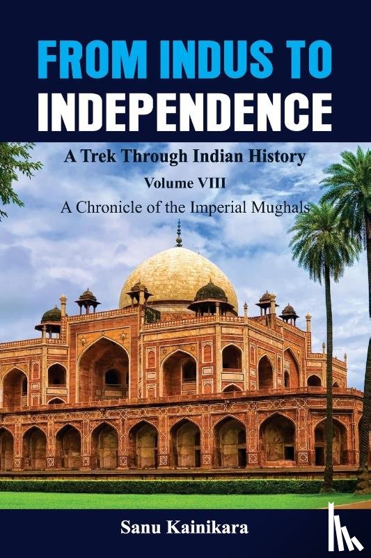 Kainikara, Dr - From Indus to Independence - A Trek Through Indian History