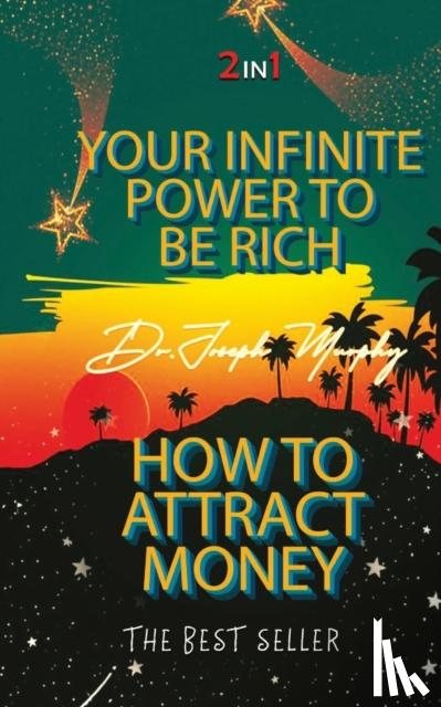Murphy, Joseph - Your Infinite Power to be Rich & How to Attract Money