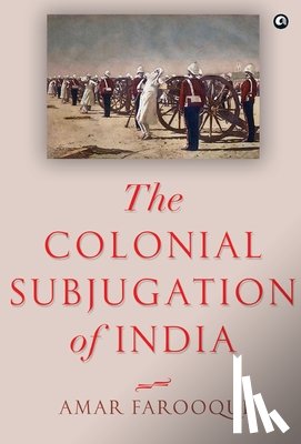 Farooqui, Amar - The Colonial Subjugation of India