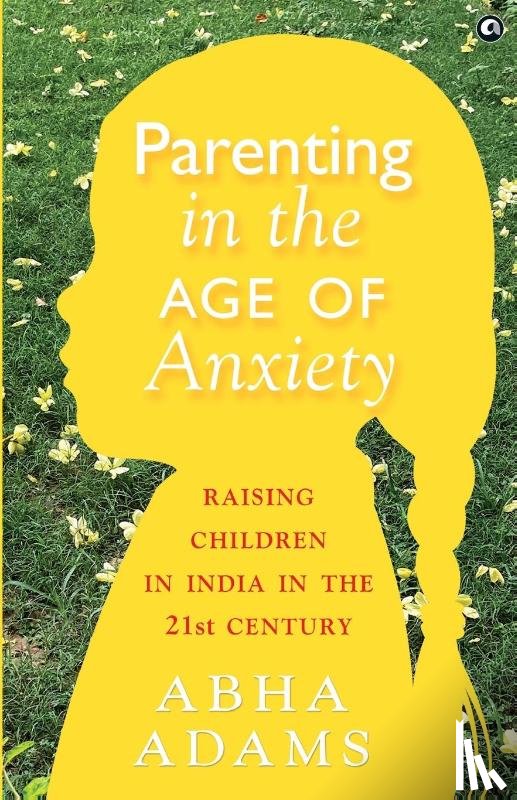 Adams, Abha - In Parenting in the Age of Anxiety