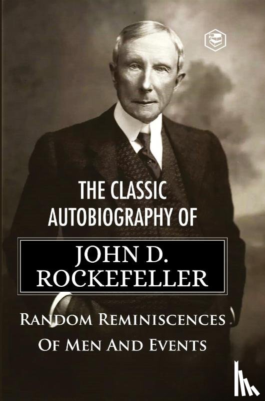 Rockefeller, John D - The Classic Autobiography of John D. Rockefeller Random Reminiscences of Men and Events