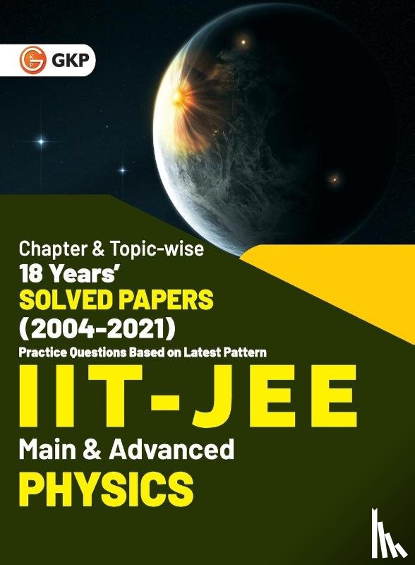 G K Publications (P) Ltd - IIT JEE 2022 - Physics (Main & Advanced) - 18 Years' Chapter wise & Topic wise Solved Papers 2004-2021 by GKP