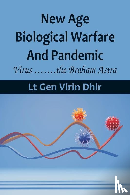 Dhir, Lt Gen Virin - New Age Biological Warfare and Pandemic - Virus .......the Braham Astra