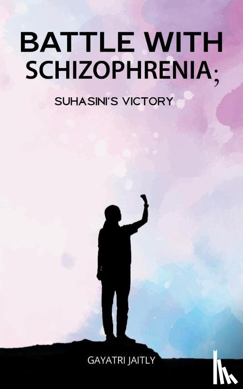 Jaitly, Gayatri - Battle with Schizophrenia Suhasinis Victory