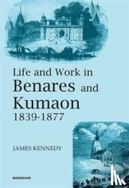 Kennedy, James - Life and Work in Benares and Kumaon 1839-1877