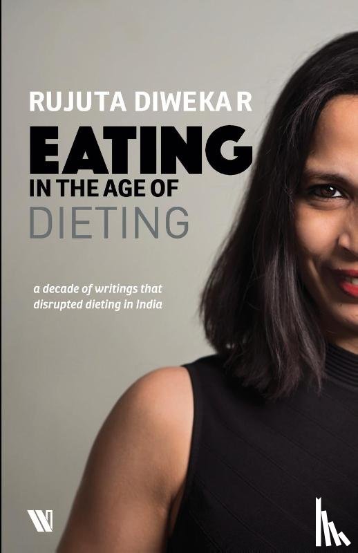 Diwekar, Rujuta - Eating In The Age Of Dieting