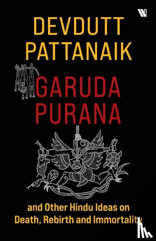 Pattanaik, Devdutt - Garuda Purana And Other Hindu Ideas Of Death, Rebirth And Immortality