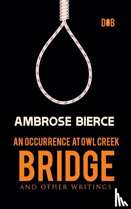 Bierce, Ambrose - An Occurrence at Owl Creek Bridge And other Writings