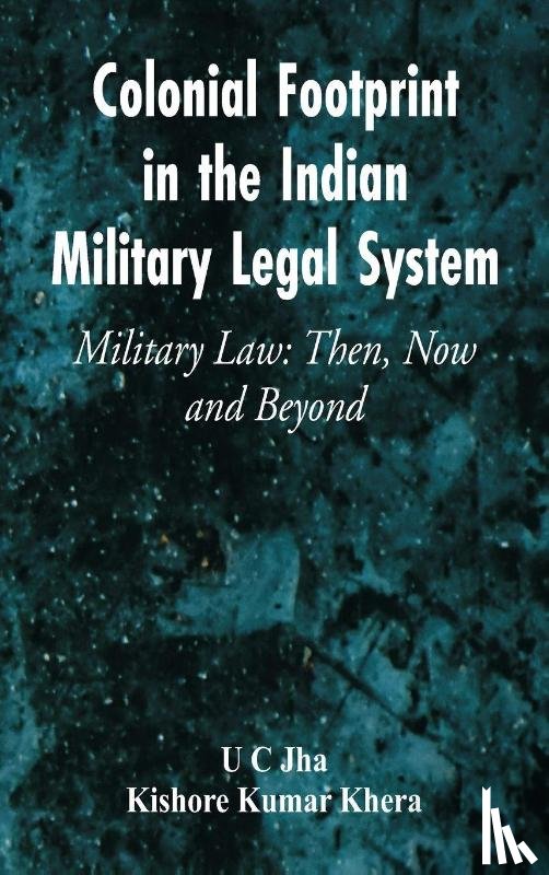 Jha, U C, Khera, Kishore Kumar - Colonial Footprint in the Indian Military Legal System Military Law
