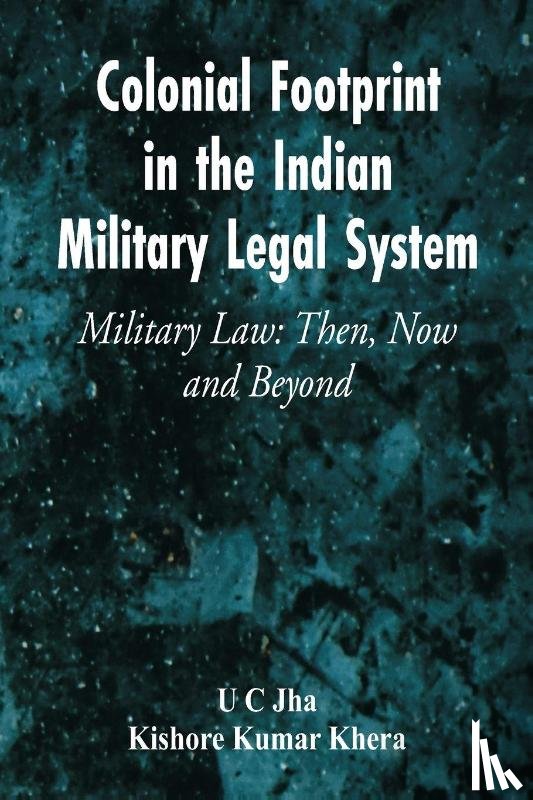 Jha, U C, Khera, Kishore Kumar - Colonial Footprint in the Indian Military Legal System Military Law