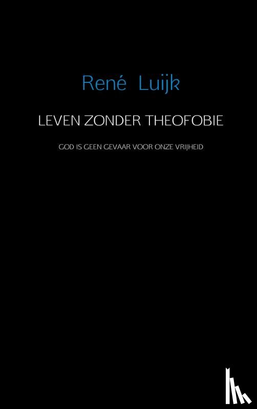 Luijk, Rene - Leven zonder theofobie