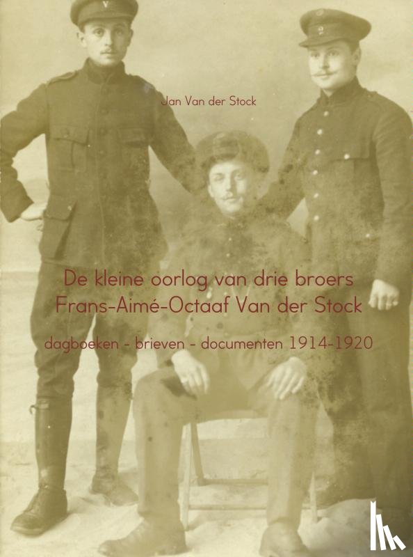 Stock, Jan Van der - De kleine oorlog van drie broers Frans-Aime-Octaaf Van der Stock