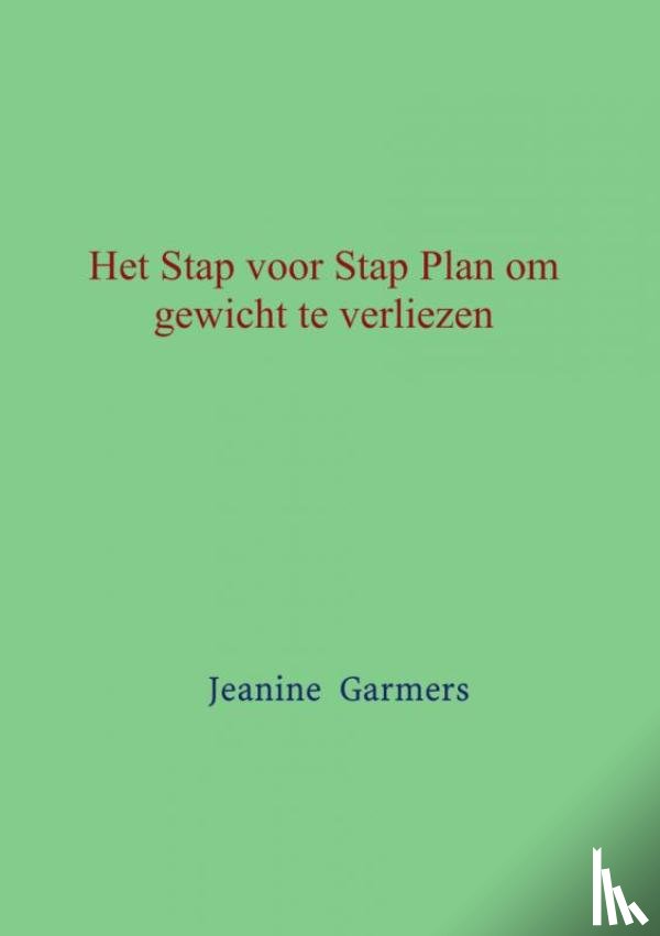 Garmers, Jeanine - Het Stap voor Stap plan om gewicht te verliezen
