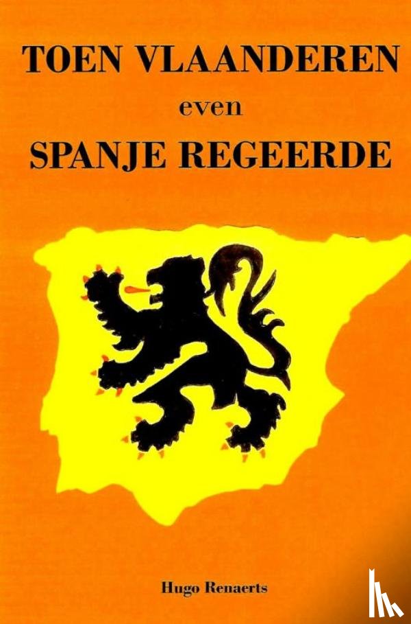 Renaerts, Hugo - Toen Vlaanderen even Spanje regeerde