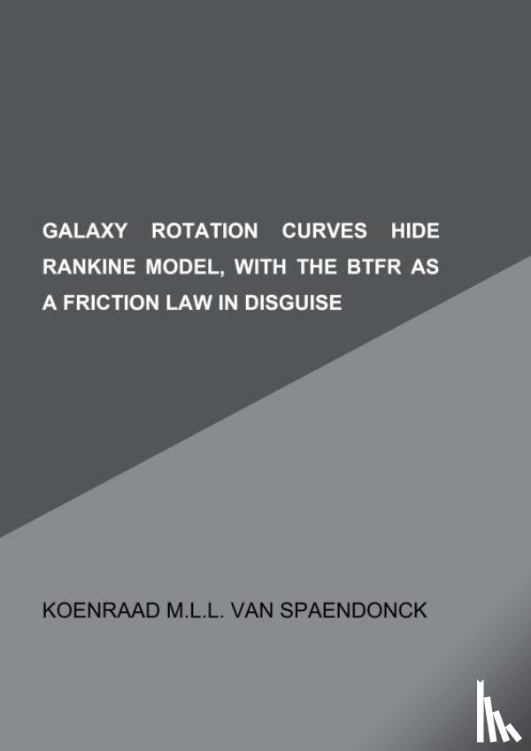 Van Spaendonck, Koenraad M.L.L. - Galaxy rotation curves hide Rankine model, with the BTFR as a friction law in disguise
