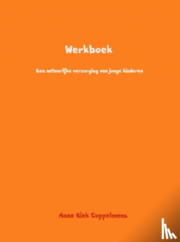 Coppelmans, Anne Riek - Werkboek - een natuurlijke verzorging van jonge kinderen