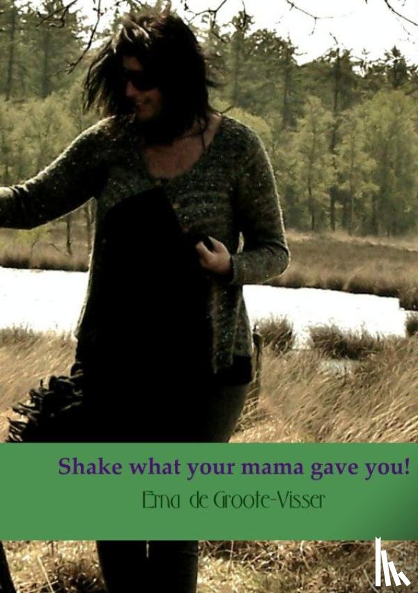 Groote-Visser, Erna de - Shake what your mama gave you!