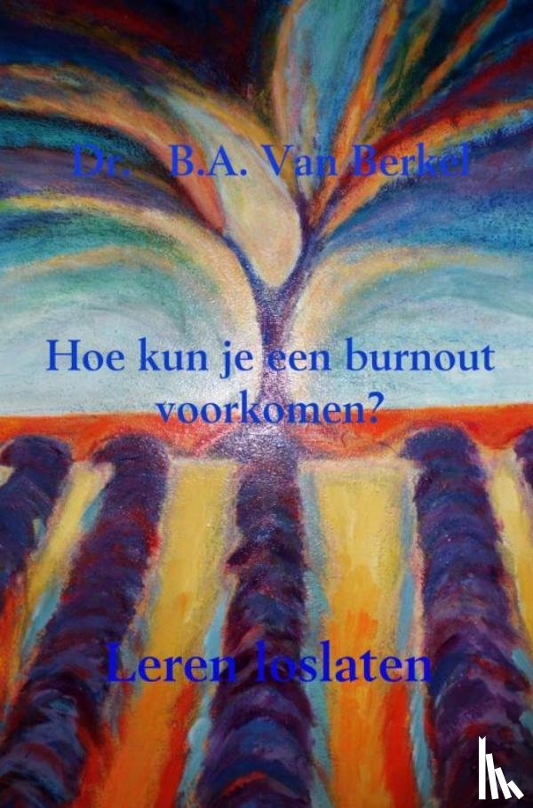 Berkel, Dr.   B.A. Van - Hoe kun je een burnout voorkomen?