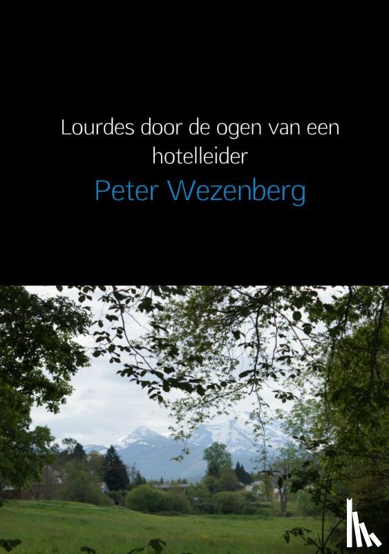 Wezenberg, Peter - Lourdes door de ogen van een hotelleider