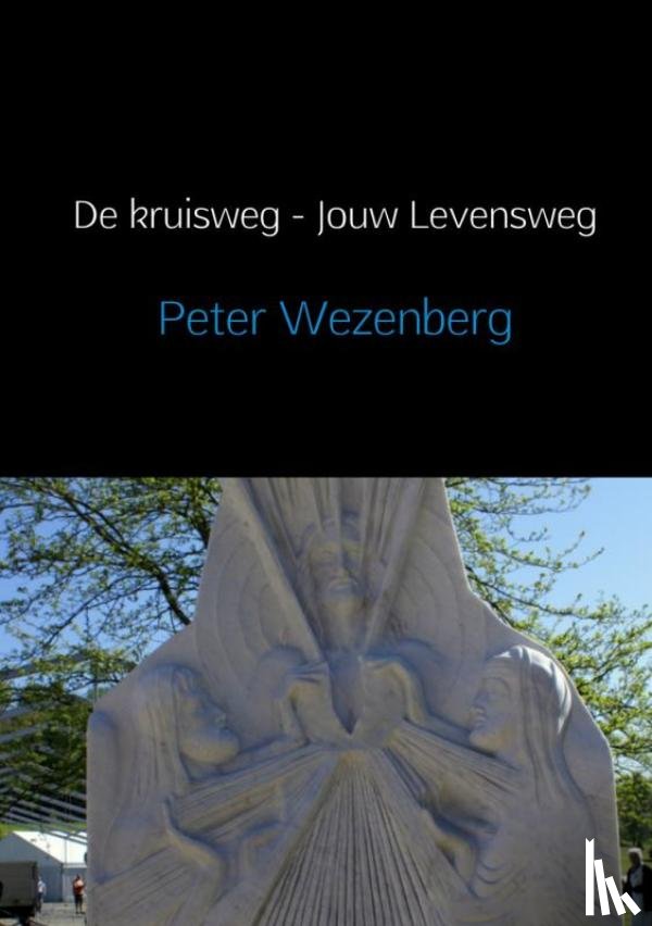 Wezenberg, Peter, Maas, Raymond - De kruisweg, jouw levensweg