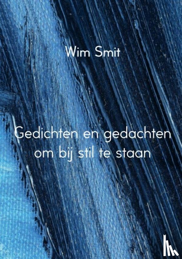 Smit, Wim - Gedichten en gedachten om bij stil te staan