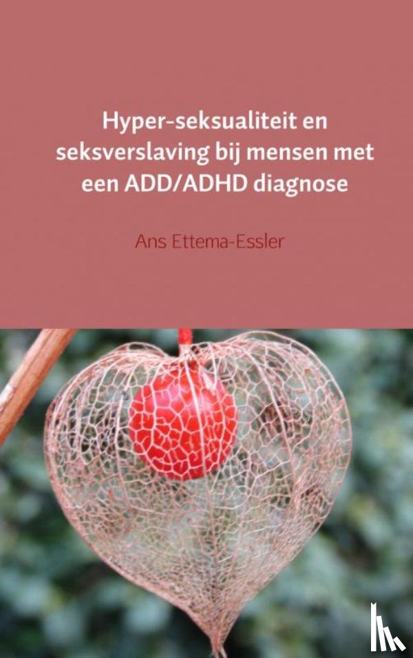 Ettema-Essler, Ans - Hyper-seksualiteit en seksverslaving bij mensen met een ADD/ADHD diagnose