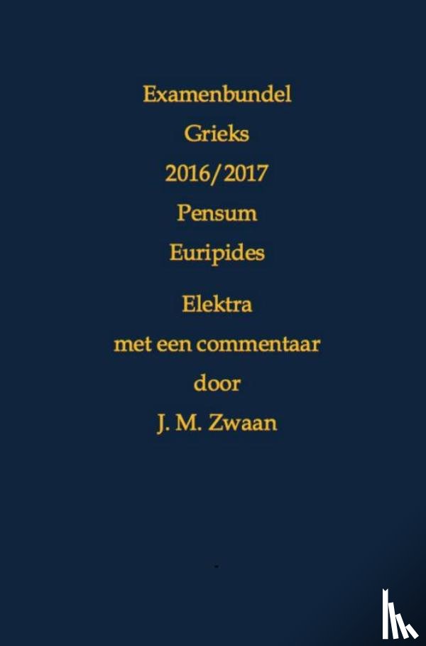 Zwaan, J.M. - Examenbundel Grieks 2016/2017 Pensum Euripides Elektra