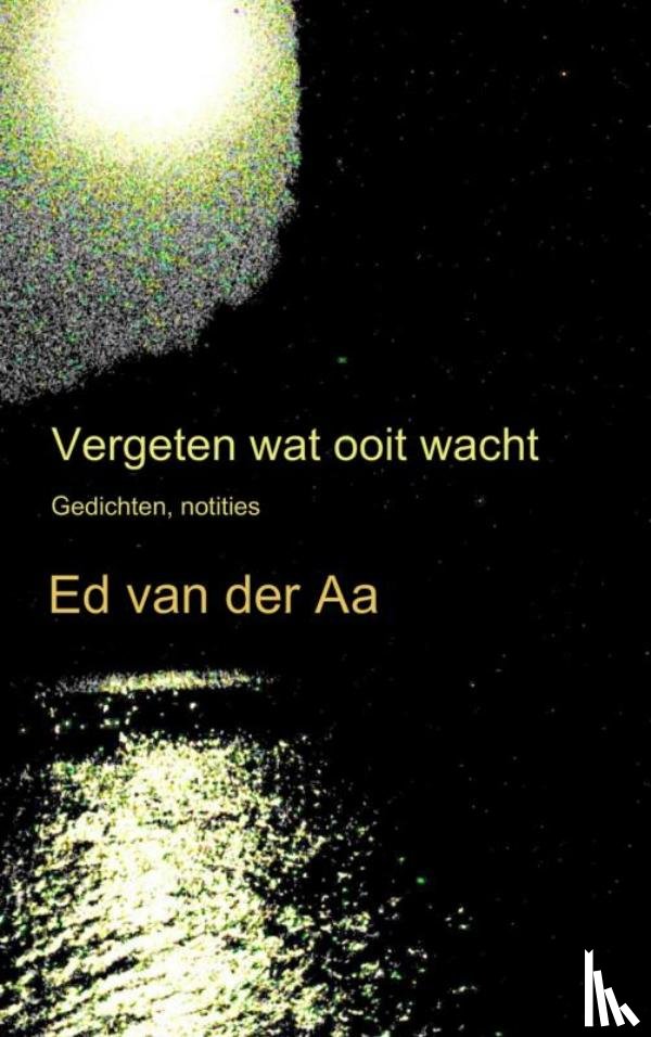 Aa, Ed van der - Vergeten wat ooit wacht