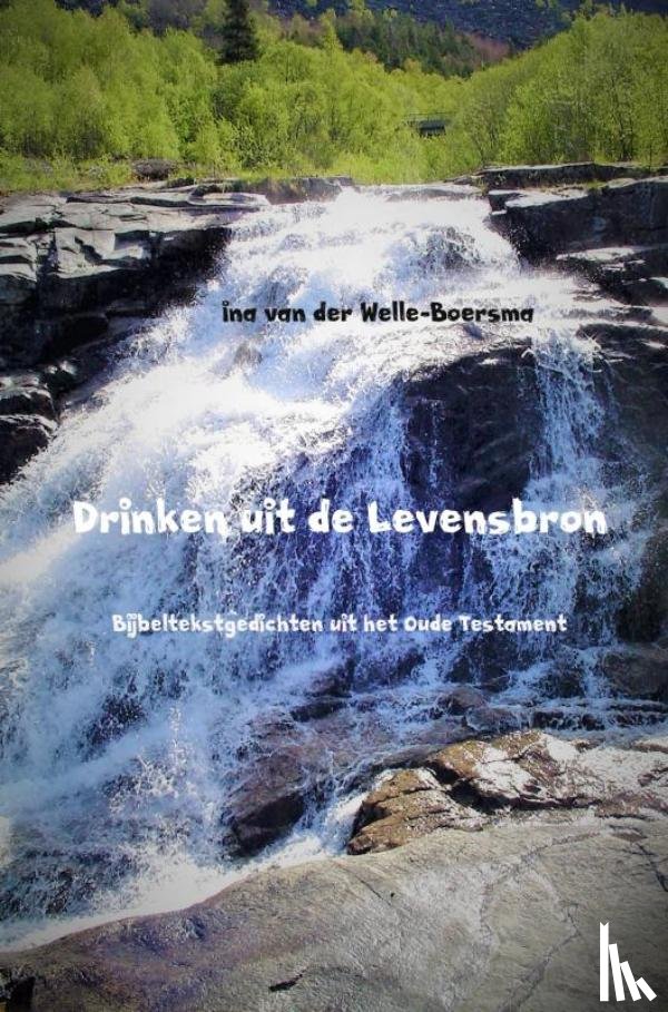 Welle-Boersma, Ina van der - Drinken uit de Levensbron