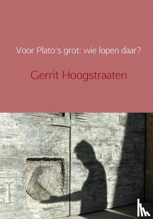 Hoogstraaten, Gerrit - Voor Plato's grot: wie lopen daar?