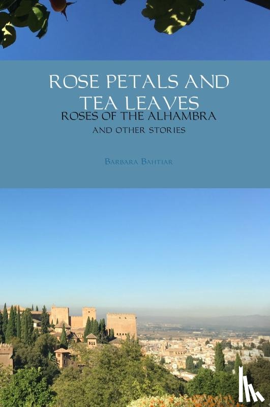 Bahtiar, Barbara - ROSE PETALS AND TEA LEAVES