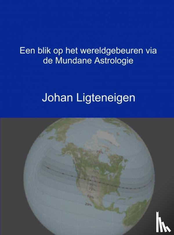 Ligteneigen, Johan - Een blik op het wereldgebeuren via de Mundane Astrologie