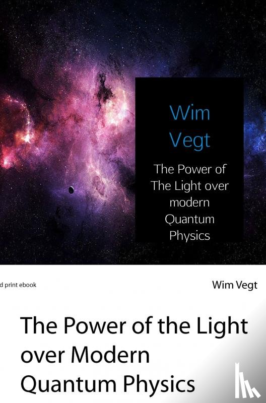 Vegt, Wim - The Power of The Light over modern Quantum Physics