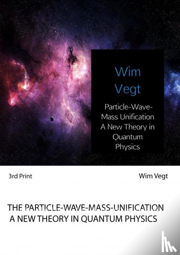 Vegt, Wim - Particle-Wave-Mass Unification A New Theory in Quantum Physics