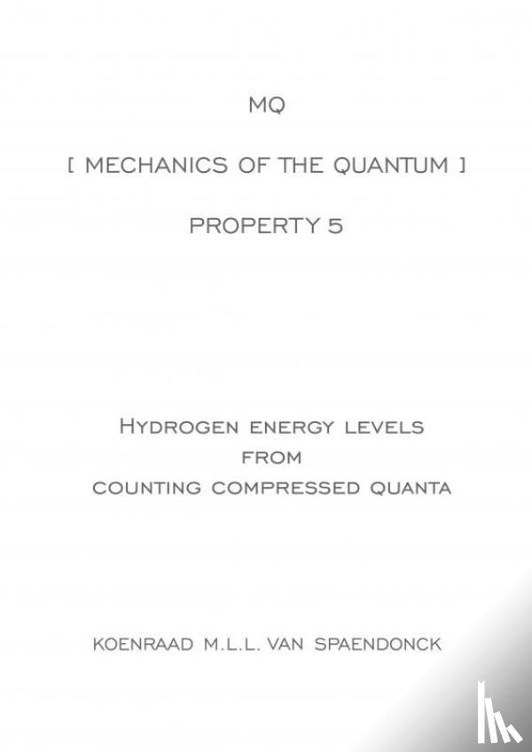 Van Spaendonck, Koenraad M.L.L. - MQ [ Mechanics of the Quantum ] - Property 5 : Hydrogen energy level ratios from counting compressed quanta