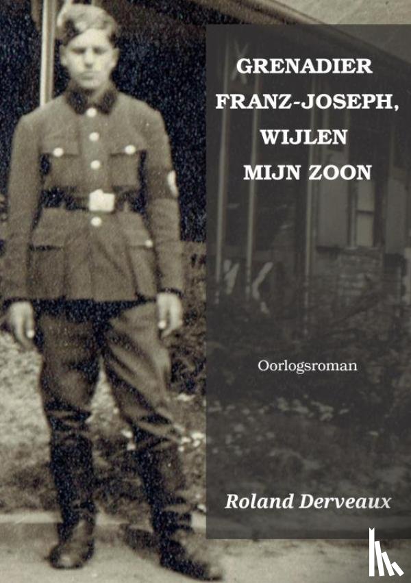 Derveaux, Roland - GRENADIER FRANZ-JOSEPH, WIJLEN MIJN ZOON